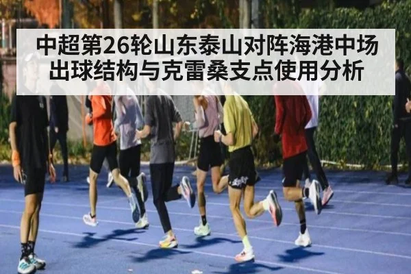 中超第26轮山东泰山对阵海港中场出球结构与克雷桑支点使用分析